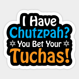 I have Chutzpah? You Bet Your Tuchas Sticker